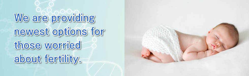 We are providing newest options for those worried about fertility
